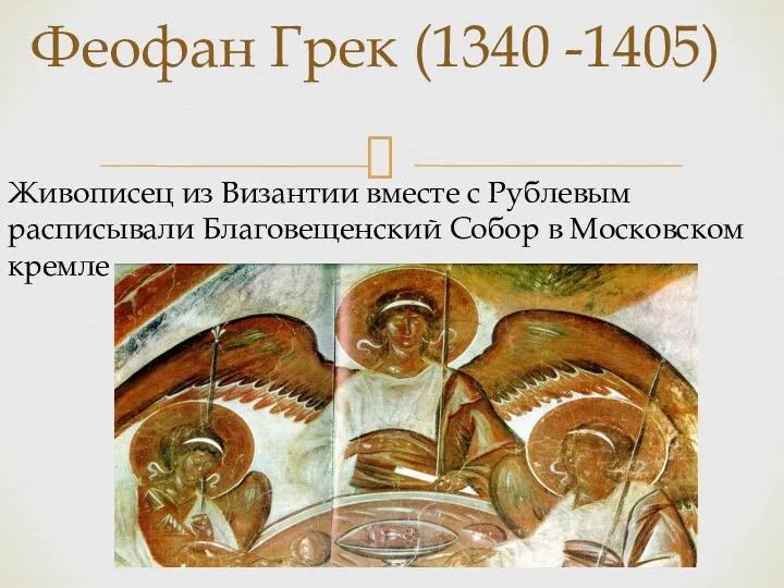 Феофан Грек (1340 -1405) Живописец из Византии вместе с Рублевым расписывали Благовещенский Собор в Московском кремле