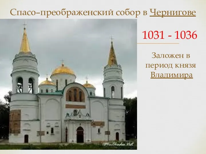 Спасо–преображенский собор в Чернигове 1031 - 1036 Заложен в период князя Владимира