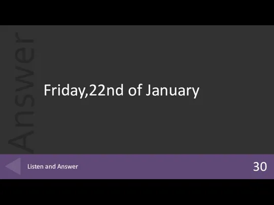 Friday,22nd of January 30 Listen and Answer