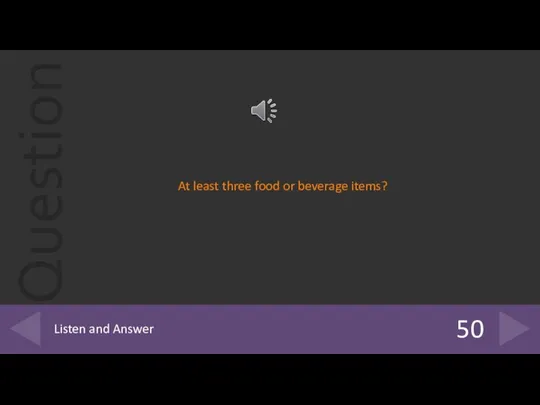 50 Listen and Answer At least three food or beverage items?