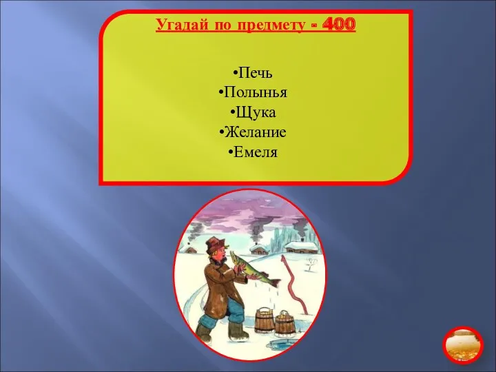 Угадай по предмету - 400 Печь Полынья Щука Желание Емеля