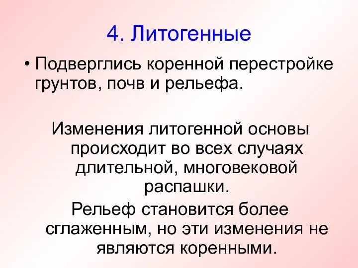 4. Литогенные Подверглись коренной перестройке грунтов, почв и рельефа. Изменения