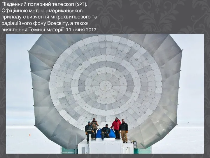 Південний полярний телескоп (SPT). Офіційною метою американського приладу є вивчення