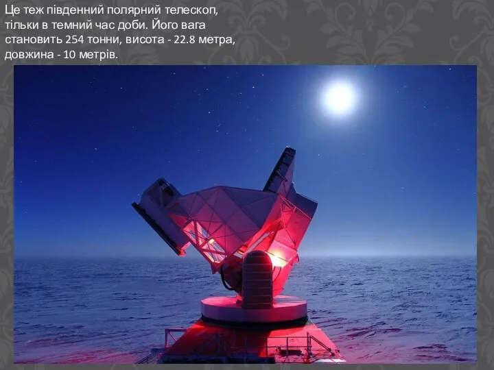 Це теж південний полярний телескоп, тільки в темний час доби.