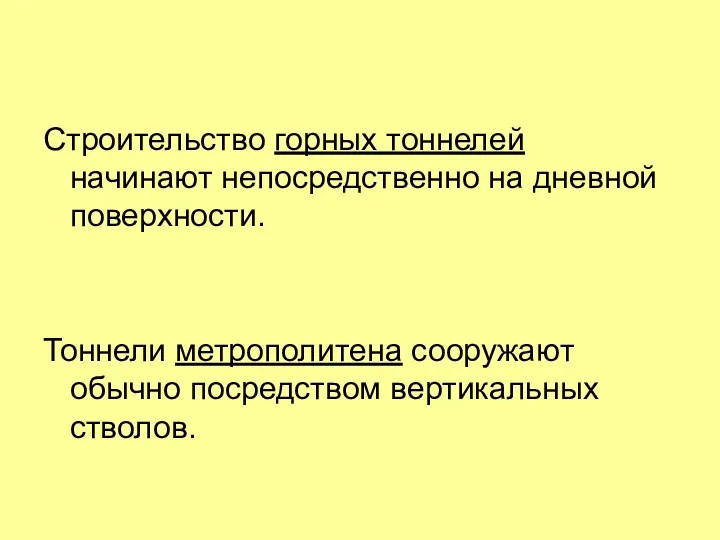 Строительство горных тоннелей начинают непосредственно на дневной поверхности. Тоннели метрополитена сооружают обычно посредством вертикальных стволов.