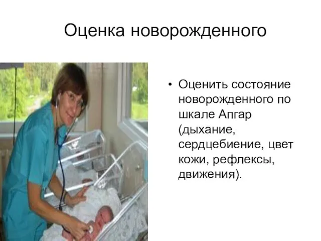 Оценка новорожденного Оценить состояние новорожденного по шкале Апгар (дыхание, сердцебиение, цвет кожи, рефлексы, движения).