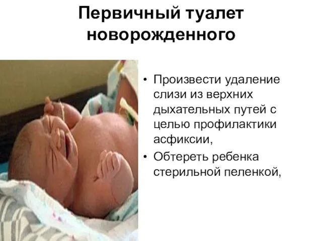 Первичный туалет новорожденного Произвести удаление слизи из верхних дыхательных путей
