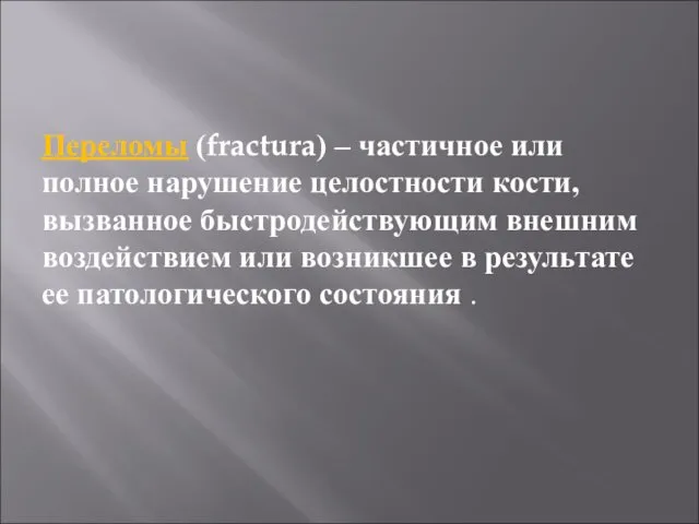 Переломы (fractura) – частичное или полное нарушение целостности кости, вызванное