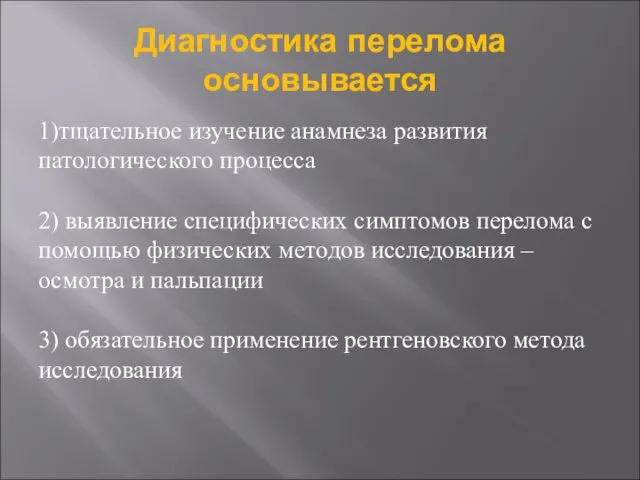 Диагностика перелома основывается 1)тщательное изучение анамнеза развития патологического процесса 2)