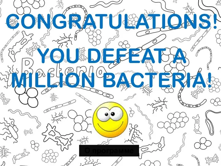 CONGRATULATIONS! YOU DEFEAT A MILLION BACTERIA! О программе