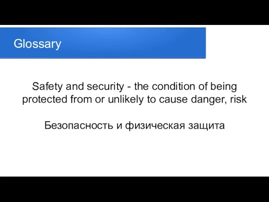 Glossary Safety and security - the condition of being protected
