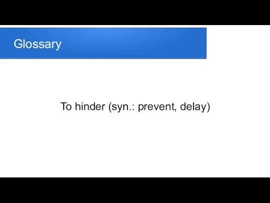 Glossary To hinder (syn.: prevent, delay)