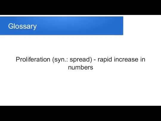 Glossary Proliferation (syn.: spread) - rapid increase in numbers