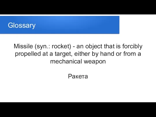 Glossary Missile (syn.: rocket) - an object that is forcibly