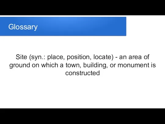 Glossary Site (syn.: place, position, locate) - an area of