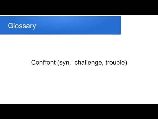 Glossary Confront (syn.: challenge, trouble)