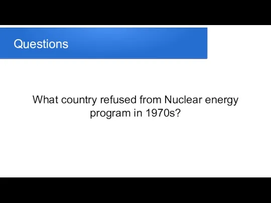 Questions What country refused from Nuclear energy program in 1970s?
