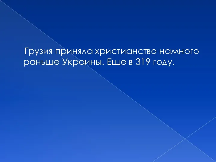 Грузия приняла христианство намного раньше Украины. Еще в 319 году.