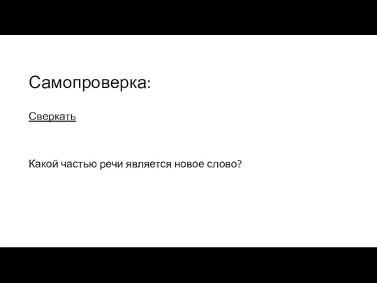 Самопроверка: Сверкать Какой частью речи является новое слово?