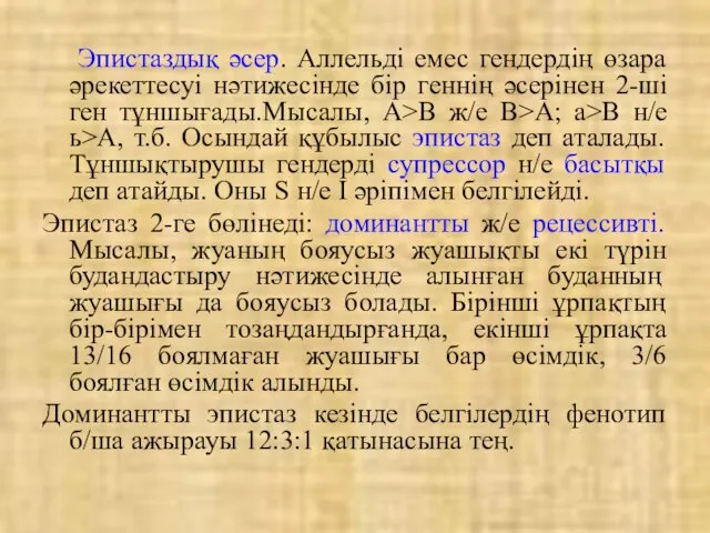 Эпистаздық әсер. Аллельді емес гендердің өзара әрекеттесуі нәтижесінде бір геннің әсерінен 2-ші ген