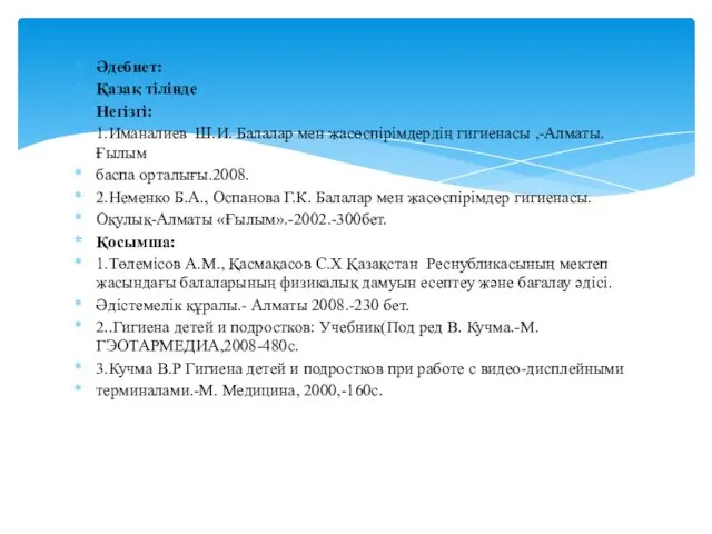 Әдебиет: Қазақ тілінде Негізгі: 1.Иманалиев Ш.И. Балалар мен жасөспірімдердің гигиенасы