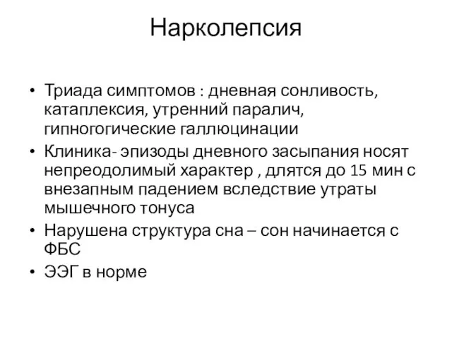 Нарколепсия Триада симптомов : дневная сонливость, катаплексия, утренний паралич, гипногогические галлюцинации Клиника- эпизоды