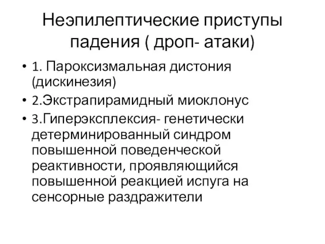 Неэпилептические приступы падения ( дроп- атаки) 1. Пароксизмальная дистония (дискинезия) 2.Экстрапирамидный миоклонус 3.Гиперэксплексия-