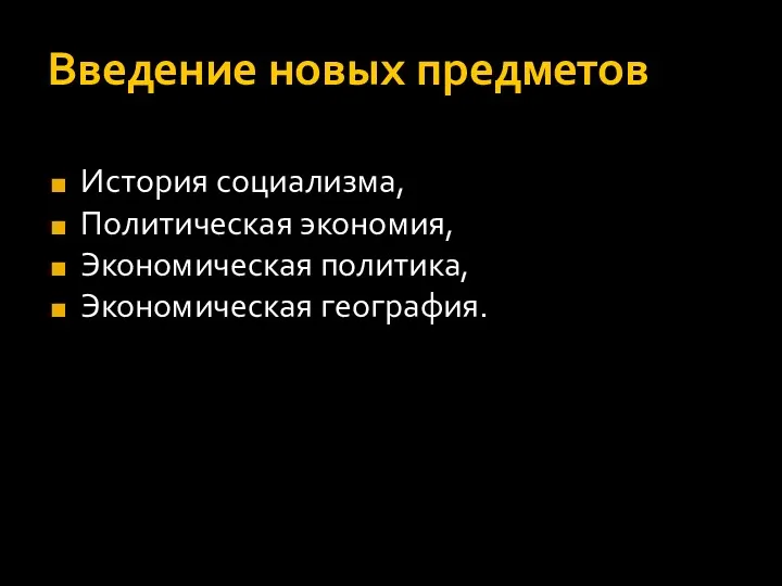 Введение новых предметов История социализма, Политическая экономия, Экономическая политика, Экономическая география.