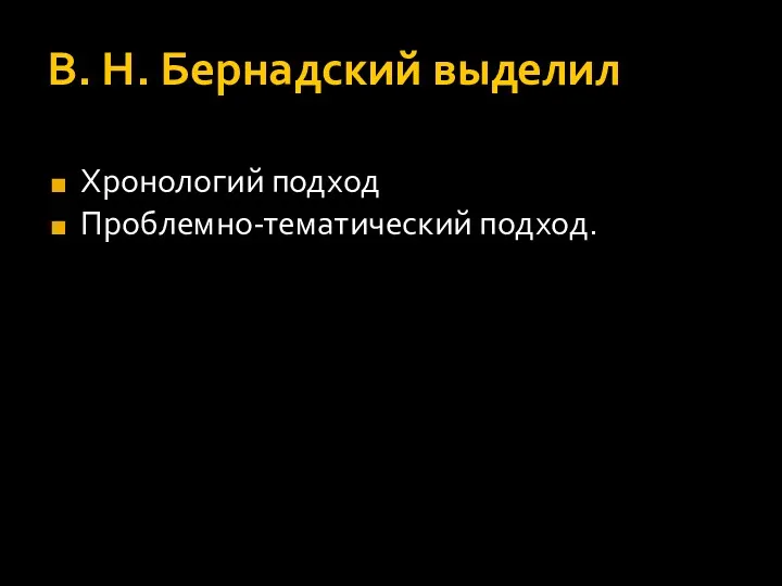 В. Н. Бернадский выделил Хронологий подход Проблемно-тематический подход.