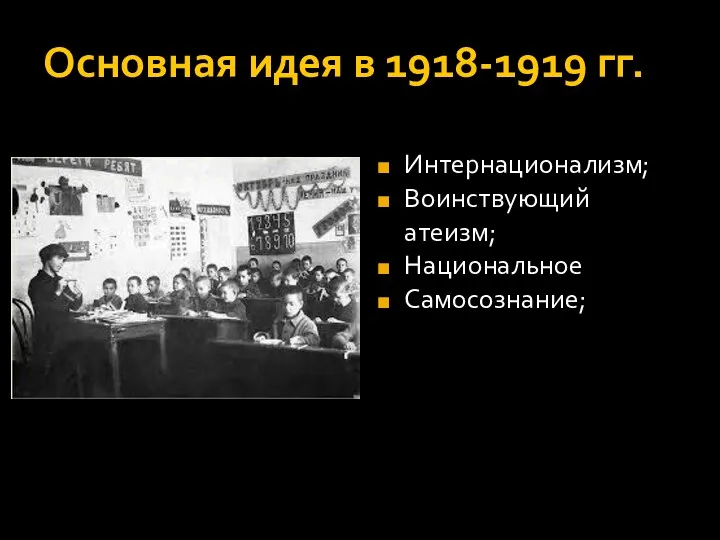 Основная идея в 1918-1919 гг. Интернационализм; Воинствующий атеизм; Национальное Самосознание;