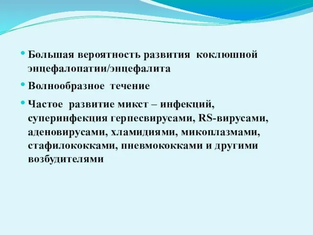 Большая вероятность развития коклюшной энцефалопатии/энцефалита Волнообразное течение Частое развитие микст