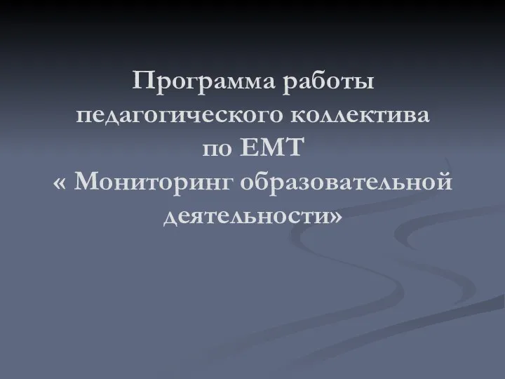 Программа работы педагогического коллектива по ЕМТ « Мониторинг образовательной деятельности»