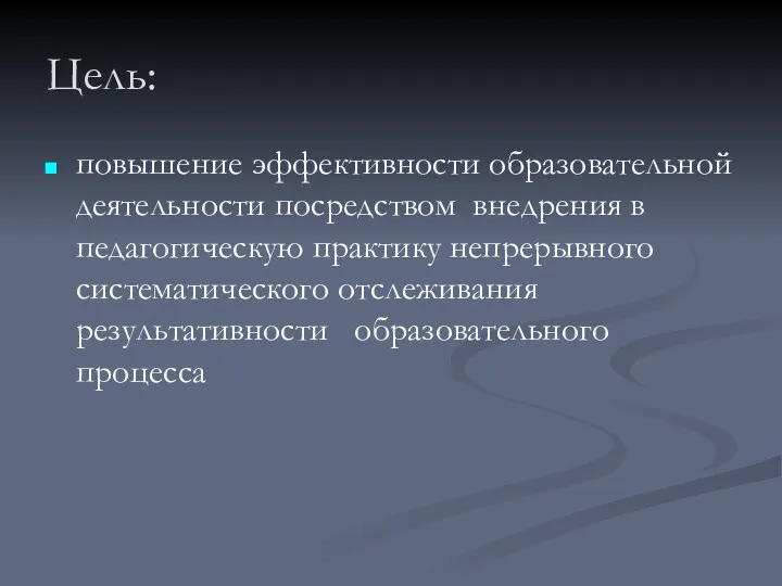 Цель: повышение эффективности образовательной деятельности посредством внедрения в педагогическую практику непрерывного систематического отслеживания результативности образовательного процесса