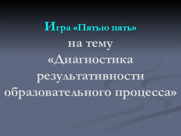 Игра «Пятью пять» на тему «Диагностика результативности образовательного процесса»