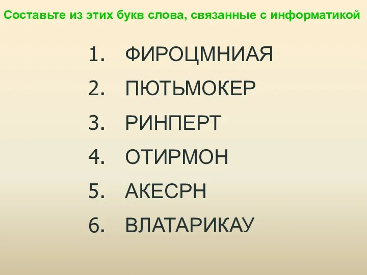 ФИРОЦМНИАЯ ПЮТЬМОКЕР РИНПЕРТ ОТИРМОН АКЕСРН ВЛАТАРИКАУ Составьте из этих букв слова, связанные с информатикой