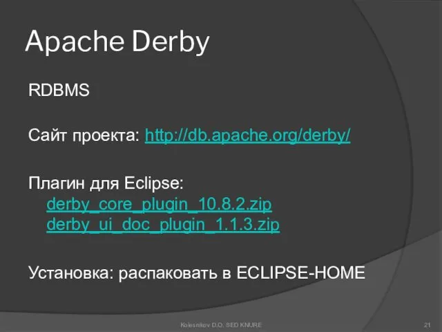 Apache Derby RDBMS Сайт проекта: http://db.apache.org/derby/ Плагин для Eclipse: derby_core_plugin_10.8.2.zip