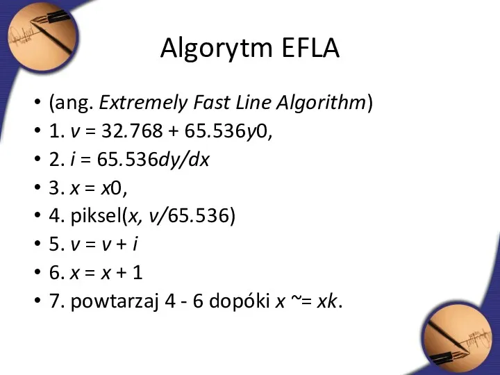 Algorytm EFLA (ang. Extremely Fast Line Algorithm) 1. v = 32.768 + 65.536y0,
