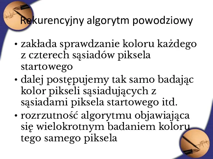 Rekurencyjny algorytm powodziowy zakłada sprawdzanie koloru każdego z czterech sąsiadów piksela startowego dalej