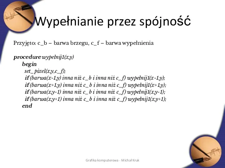 Wypełnianie przez spójność Przyjęto: c_b – barwa brzegu, c_f – barwa wypełnienia procedure