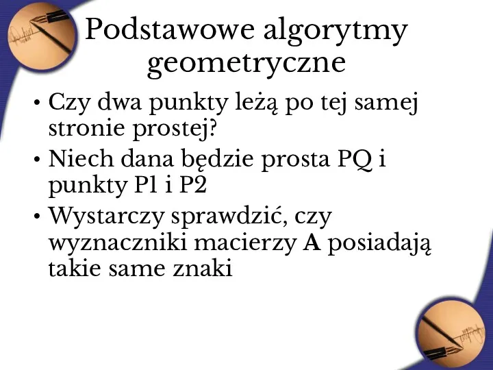 Podstawowe algorytmy geometryczne Czy dwa punkty leżą po tej samej stronie prostej? Niech