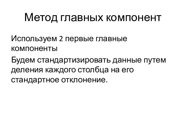 Метод главных компонент Используем 2 первые главные компоненты Будем стандартизировать