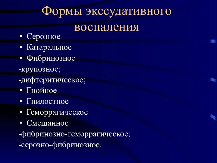 Формы экссудативного воспаления Серозное Катаральное Фибринозное -крупозное; -дифтеритическое; Гнойное Гнилостное Геморрагическое Смешанное -фибринозно-геморрагическое; -серозно-фибринозное.