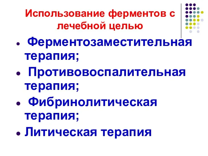 Использование ферментов с лечебной целью Ферментозаместительная терапия; Противовоспалительная терапия; Фибринолитическая терапия; Литическая терапия