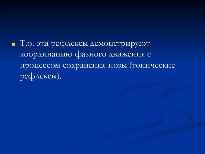 Т.о. эти рефлексы демонстрируют координацию фазного движения с процессом сохранения позы (тонические рефлексы).