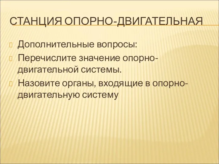 СТАНЦИЯ ОПОРНО-ДВИГАТЕЛЬНАЯ Дополнительные вопросы: Перечислите значение опорно-двигательной системы. Назовите органы, входящие в опорно-двигательную систему