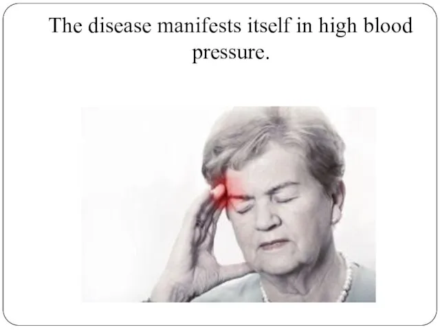 The disease manifests itself in high blood pressure.