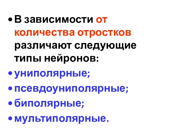 В зависимости от количества отростков различают следующие типы нейронов: униполярные; псевдоуниполярные; биполярные; мультиполярные.