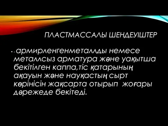 ПЛАСТМАССАЛЫ ШЕНДЕУІШТЕР - армирленгенметаллды немесе металлсыз арматура және уақытша бекітілген