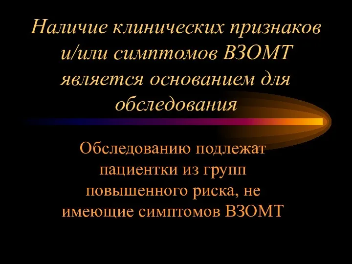 Наличие клинических признаков и/или симптомов ВЗОМТ является основанием для обследования