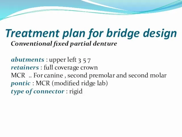 Treatment plan for bridge design Conventional fixed partial denture abutments